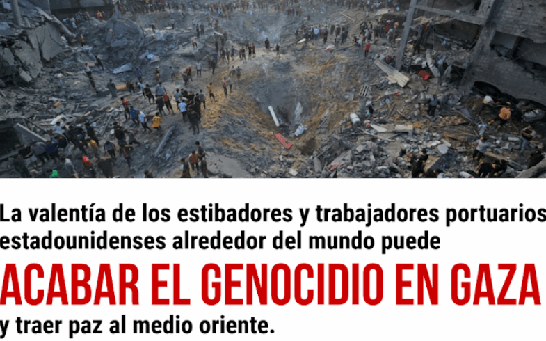 La valentía de los estibadores y trabajadores portuarios estadounidenses y alrededor del mundo puede ACABAR EL GENOCIDIO EN GAZA y traer paz al medio oriente